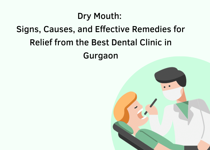 Dry Mouth Signs, Causes and Effective Remedies for Relief from the Best Dental Clinic in Gurgaon