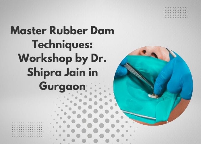 Master Rubber Dam Techniques: Workshop by Dr. Shipra Jain in Gurgaon 1 Master Rubber Dam Techniques: Workshop by Dr. Shipra Jain in Gurgaon